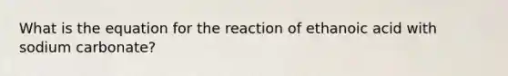 What is the equation for the reaction of ethanoic acid with sodium carbonate?