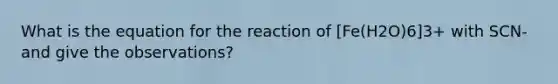 What is the equation for the reaction of [Fe(H2O)6]3+ with SCN- and give the observations?