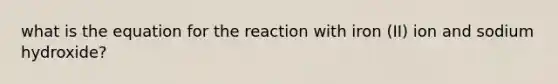 what is the equation for the reaction with iron (II) ion and sodium hydroxide?