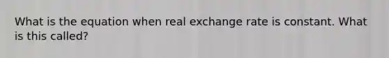 What is the equation when real exchange rate is constant. What is this called?