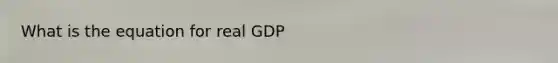 What is the equation for real GDP