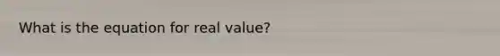 What is the equation for real value?