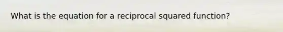 What is the equation for a reciprocal squared function?