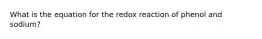 What is the equation for the redox reaction of phenol and sodium?