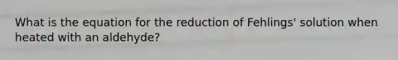 What is the equation for the reduction of Fehlings' solution when heated with an aldehyde?