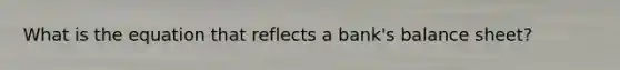 What is the equation that reflects a bank's balance sheet?