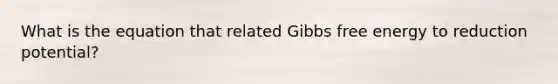 What is the equation that related Gibbs free energy to reduction potential?