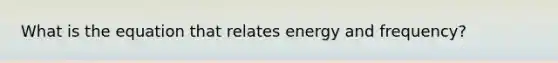 What is the equation that relates energy and frequency?