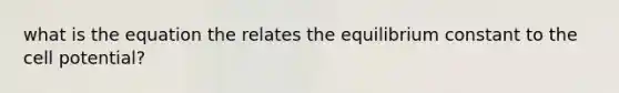 what is the equation the relates the equilibrium constant to the cell potential?