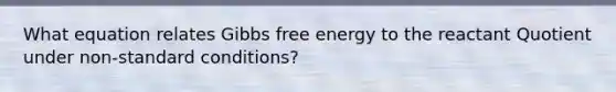 What equation relates Gibbs free energy to the reactant Quotient under non-standard conditions?