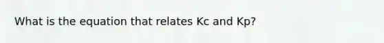 What is the equation that relates Kc and Kp?