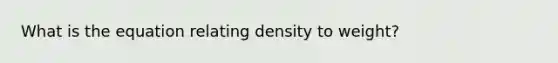 What is the equation relating density to weight?