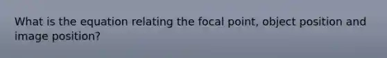 What is the equation relating the focal point, object position and image position?