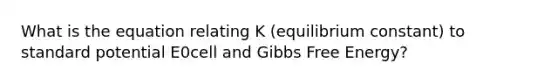 What is the equation relating K (equilibrium constant) to standard potential E0cell and Gibbs Free Energy?