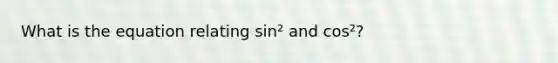 What is the equation relating sin² and cos²?