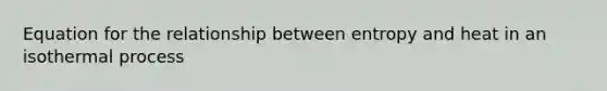 Equation for the relationship between entropy and heat in an isothermal process