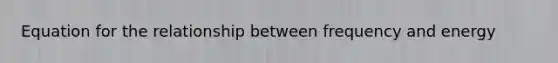 Equation for the relationship between frequency and energy