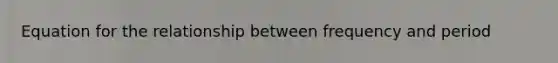 Equation for the relationship between frequency and period