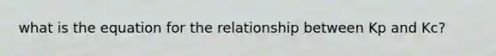 what is the equation for the relationship between Kp and Kc?