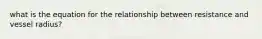 what is the equation for the relationship between resistance and vessel radius?