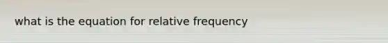 what is the equation for relative frequency