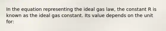 In the equation representing the ideal gas law, the constant R is known as the ideal gas constant. Its value depends on the unit for: