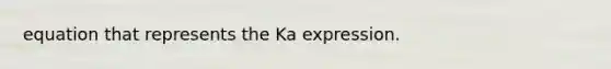 equation that represents the Ka expression.