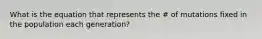 What is the equation that represents the # of mutations fixed in the population each generation?