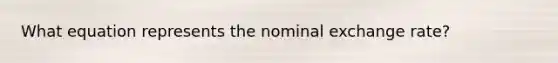 What equation represents the nominal exchange rate?