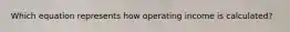 Which equation represents how operating income is calculated?