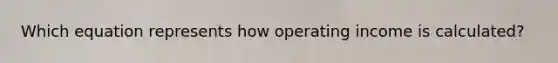 Which equation represents how operating income is calculated?