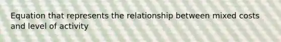 Equation that represents the relationship between mixed costs and level of activity