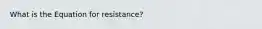 What is the Equation for resistance?