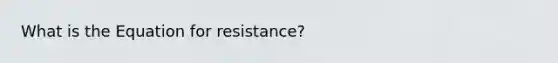 What is the Equation for resistance?