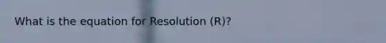 What is the equation for Resolution (R)?