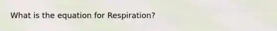 What is the equation for Respiration?