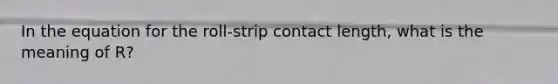 In the equation for the roll-strip contact length, what is the meaning of R?