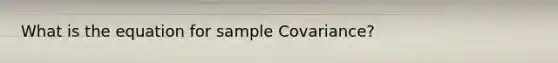 What is the equation for sample Covariance?