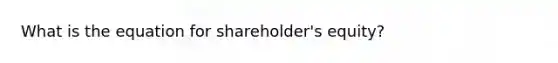 What is the equation for shareholder's equity?