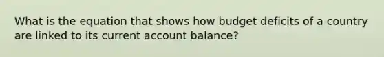 What is the equation that shows how budget deficits of a country are linked to its current account balance?