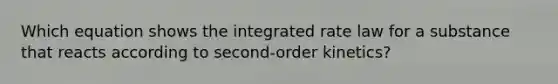 Which equation shows the integrated rate law for a substance that reacts according to second-order kinetics?