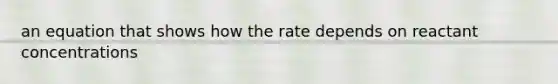 an equation that shows how the rate depends on reactant concentrations