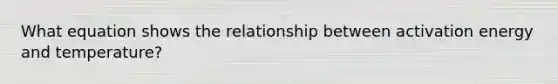 What equation shows the relationship between activation energy and temperature?