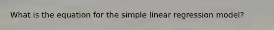 What is the equation for the simple linear regression model?