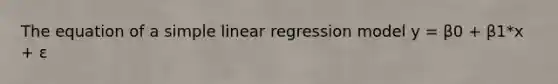 The equation of a <a href='https://www.questionai.com/knowledge/kuO8H0fiMa-simple-linear-regression' class='anchor-knowledge'>simple linear regression</a> model y = β0 + β1*x + ε