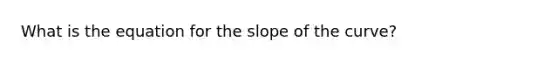 What is the equation for the slope of the curve?