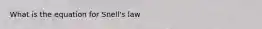 What is the equation for Snell's law