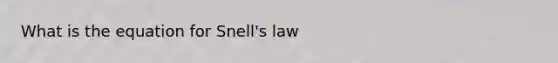 What is the equation for Snell's law