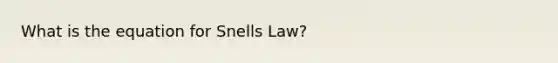 What is the equation for Snells Law?