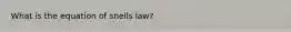 What is the equation of snells law?